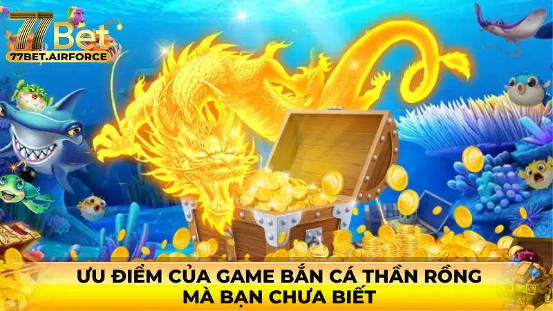 Ưu điểm của game bắn cá thần rồng mà bạn chưa biết