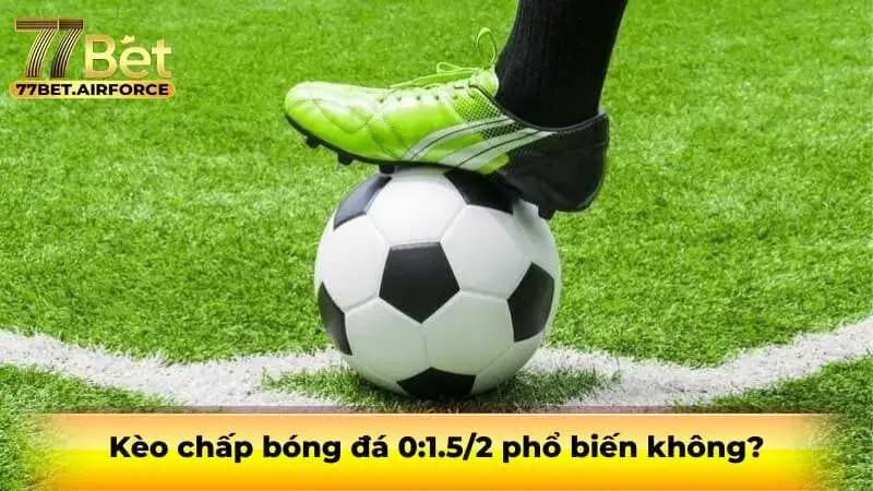 Kèo chấp bóng đá 0:1.5/2 phổ biến không?