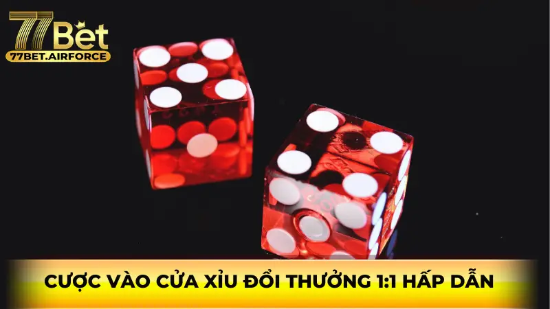 Cược vào cửa xỉu đổi thưởng 1:1 hấp dẫn.